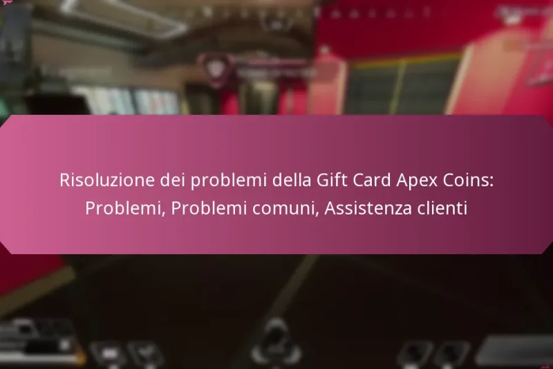Risoluzione dei problemi della Gift Card Apex Coins: Problemi, Problemi comuni, Assistenza clienti